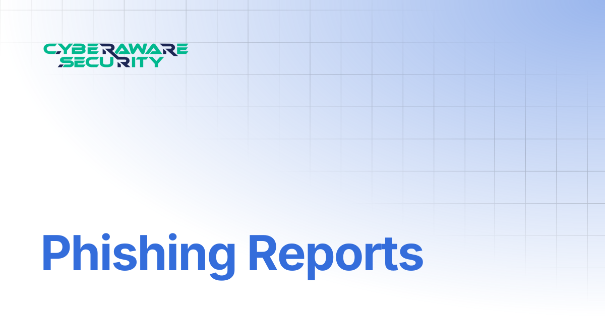 Phishing Reports | Welcome to Cyberaware Security Knowledge Base